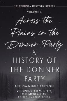 Across the Plains in the Donner Party & History of the Donner Party Omnibus Edition Annotated