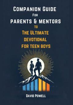 Companion Guide for Parents & Mentors to The Ultimate Devotional for Teen Boys