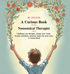 A Curious Book by the Nonsensical Therapist Vol 1