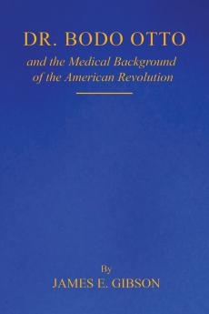 Dr. Bodo Otto and The Medical Background of the American Revolution