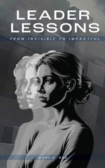 Leader Lessons From Invisible to Impactful