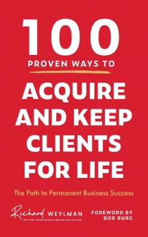 100 PROVEN WAYS TO ACQUIRE AND KEEP CLIENTS FOR LIFE