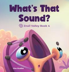 WHAT'S THAT SOUND? Znail Valley Book 4