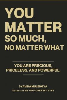 YOU MATTER SO MUCH  NO MATTER WHAT