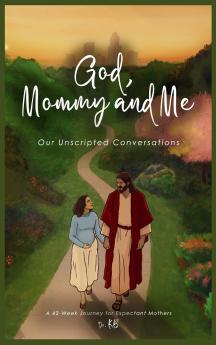 God Mommy and Me Our Unscripted Conversations