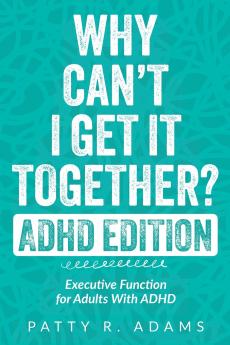 Why Can't I Get It Together? (ADHD Edition)
