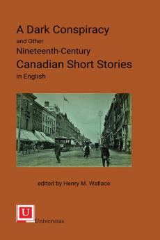 A Dark Conspiracy and Other Nineteenth-Century Canadian Short Stories in English