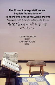 The Correct Interpretations and English Translations of Tang Poems and Song Lyrical Poems - Accompanied with Calligraphy and Vernacular Chinese