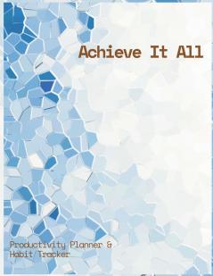 Achieve It All Productivity Plan ner and Habit Tracker Jou rnal