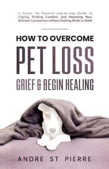 How to Overcome Pet Loss Grief & Begin Healing