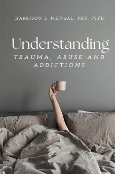 Understanding TRAUMA ABUSE AND ADDICTIONS