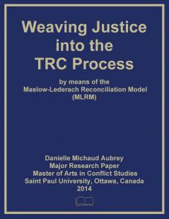Weaving Justice into the Truth and Reconciliation Process by means of the Maslow-Lederach Reconciliation Model (MLRM)