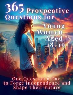 365 Provocative Questions for Young Women Aged 18-19