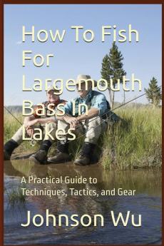 How To Fish For Largemouth Bass In Lakes