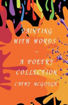 PAINTING WITH WORDS - A POETRY COLLECTION