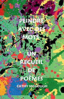 PEINDRE AVEC DES MOTS - UN RECUEIL DE POÈMES FRENCH EDITION
