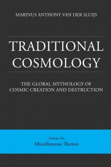Traditional Cosmology (6); The Global Mythology of Cosmic Creation and Destruction; volume