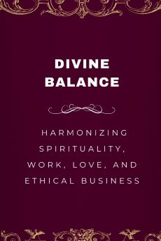Divine Balance Harmonizing Spirituality Work Love and Ethical Business