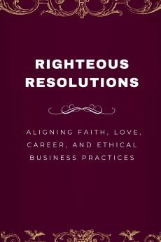 Righteous Resolutions Aligning Faith Love Career and Ethical Business Practices
