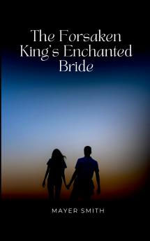 The Forsaken King's Enchanted Bride