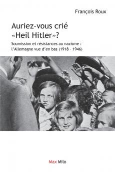 Auriez-vous crié "Heil Hitler": Soumission et résistances au nazisme : l'Allemagne vue d'en bas - Essais - documents (L'Inconnu) (French Edition)