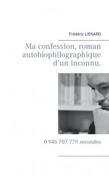 Ma confession roman autobiophilographique d'un inconnu.
