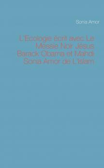 L'Ecologie écrit avec Le Messie Noir Jésus Barack Obama et Mahdi Sonia Amor de L'Islam