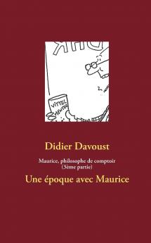 Maurice philosophe de comptoir (3ème partie)