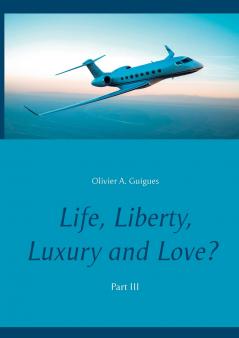 Life Liberty Luxury and Love? Part III
