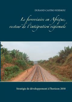 Le ferroviaire en Afrique vecteur de l'intégration régionale