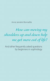 How can moving my shoulders up and down help me get more out of life?