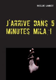 J'arrive dans 5 minutes Mila !