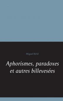 Aphorismes paradoxes et autres billeves��es