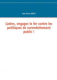 Cadres engagez le fer contre les politiques de surendettement public !