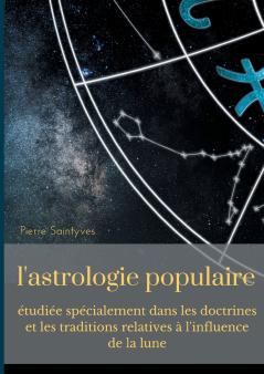 L'astrologie populaire étudiée spécialement dans les doctrines et les traditions relatives à l'influence de la lune.