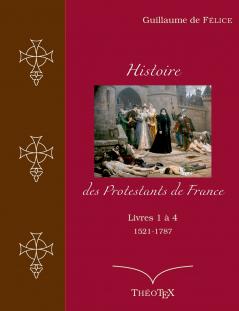 Histoire des Protestants de France livres 1 �� 4 (1521-1787)