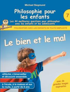 Philosophie pour les enfants - Le bien et le mal. Les 44 meilleures questions pour philosopher avec les enfants et les adolescents