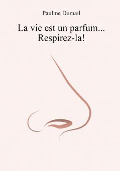 La vie est un parfum respirez-la !