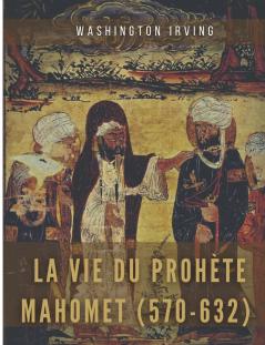 La vie du prophète Mahomet (570-632)