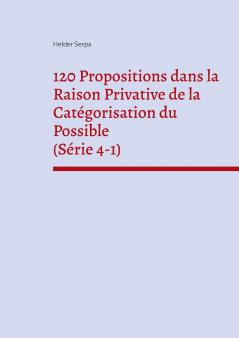 120 Propositions dans la Raison Privative de la Catégorisation du Possible (Série 4-1)