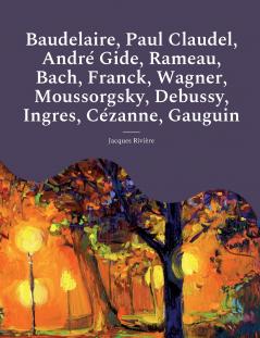 Baudelaire Paul Claudel André Gide Rameau Bach Franck Wagner Moussorgsky Debussy Ingres Cézanne Gauguin