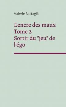 L'encre des maux Tome 2 Sortir du jeu de l'égo