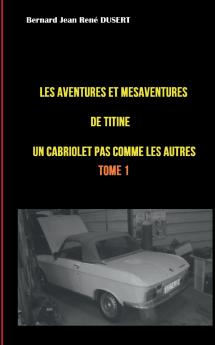 Les aventures et mésaventures de Titine un cabriolet pas comme les autres ...