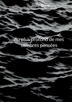 Au plus profond de mes sombres pensées