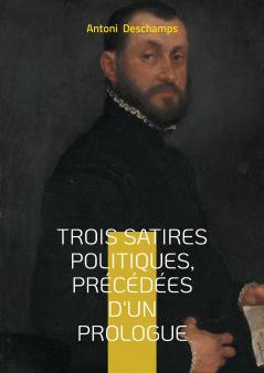 Trois Satires politiques Précédées d'un Prologue