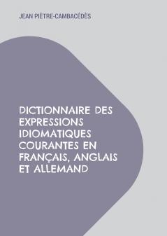 Dictionnaire des expressions idiomatiques courantes en fran��ais anglais et allemand