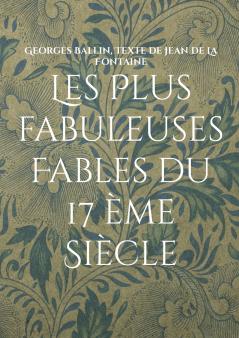 Les Plus fabuleuses Fables du 17 ème Siècle