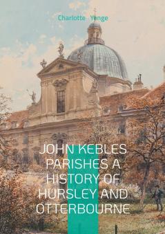 John Kebles Parishes A History Of Hursley And Otterbourne