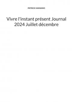 Vivre l'instant présent Journal 2024 Juillet décembre