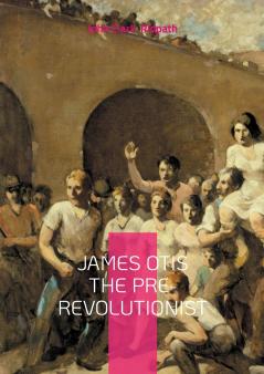 James Otis the Pre-Revolutionist